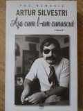 Arthur Silvestri Asa Cum L-am Cunoscut Vol. 1 - Colectiv, Carpathia, 2010, Biografii, Paperback, 270 Pagini