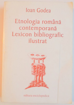 ETNOLOGIA ROMANA CONTEMPORANA , LEXICON BIBLIOGRAFIC ILUSTRAT de IOAN GODEA , 2002 foto
