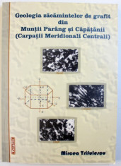 GEOLOGIA ZACAMINTELOR DE GRAFIT DIN MUNTII PARANG SI CAPATANII ( CARPATII MERIDIONALI CENTRALI ) de MIRCEA TRIFULESCU , 2008 foto