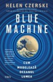 Cumpara ieftin Blue Machine. Cum modeleaza oceanul lumea/Helen Czerski