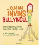 Cum am invins bullyingul. O poveste esentiala pentru dezvoltarea increderii in sine - Niels van Hove