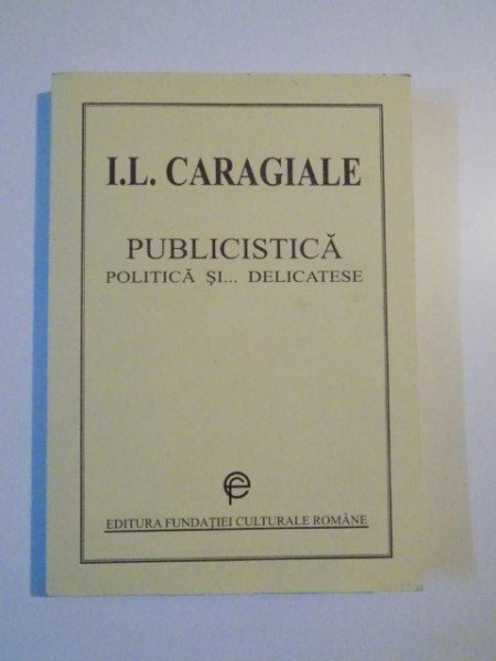 PUBLICISTICA , POLITICA SI DELICATESE de I.L. CARAGIALE , 2003