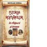 Istoria romanilor in chipuri si icoane - Nicolae Iorga