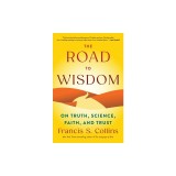 The Road to Wisdom: On Truth, Science, Faith, and Trust