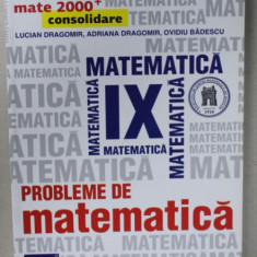 PROBLEME DE MATEMATICA PENTRU CLASA A -IX -A , CONSOLIDARE de LUCIAN DRAGOMIR ...OVIDIU BADESCU , 2016