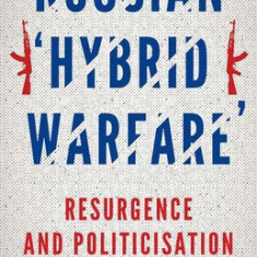 Russian Hybrid Warfare: Resurgence and Politicization