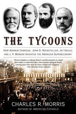 The Tycoons: How Andrew Carnegie, John D. Rockefeller, Jay Gould, and J. P. Morgan Invented the American Supereconomy foto