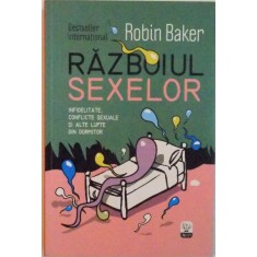 RAZBOIUL SEXELOR, INFIDELITATE, CONFLICTE SEXUALE SI ALTE LUPTE DIN DORMITOR de ROBIN BAKER, 2013