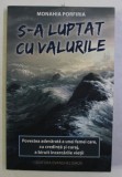 S-A LUPTAT CU VALURILE . POVESTEA ADEVARATA A UNEI FEMEI CARE , CU CREDINTA SI CURAJ , A BIRUIT INCERCARILE VIETII de MONAHIA PORFIRIA , 2016