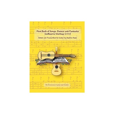 First Book of Songs, Dances and Fantasies Guillaume Morlaye (1552): Edited and Transcribed for Guitar foto