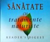 Sanatate cu Tratamente Naturiste READER's DIGEST, 384 pagini, Coperta Cartonata, 2004