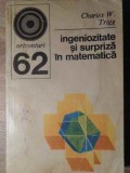 INGENIOZITATE SI SURPRIZA IN MATEMATICA - Charles W. Trigg, 1974, Enciclopedica Romana, Matematica, Orizonturi