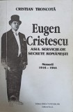 EUGEN CRISTESCU ASUL SERVICIILOR SECRETE ROMANESTI MEMORII 1916-1944-CRISTIAN TRONCOTA-341848