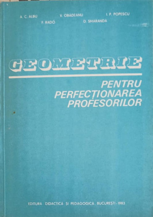 GEOMETRIE PENTRU PERFECTIONAREA PROFESORILOR-A.C. ALBU, V. OBADEANU, F. RADO, I.P. POPESCU, D. SMARANDA-280316