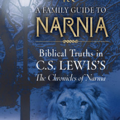 A Family Guide to Narnia: Biblical Truths in C.S. Lewis's the Chronicles of Narnia