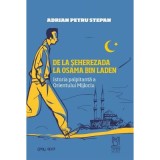 De la Seherezada la Osama Bin Laden. Istoria palpitanta a Orientului Mijlociu - Adrian Petru Stepan