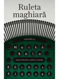 Ruleta maghiara. Convorbiri cu Marko Bela despre literatura, politica, societate/Korossi P. Jozsef