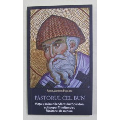 PASTORUL CEL BUN - VIATA SI MINUNILE SFANTULUI SPIRIDON , EPISCOPUL TRIMITUNDEI , FACATORUL DE MINUNI de ARHIM. ANTONIOS PAKALIDIS , 2015