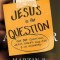 Jesus Is the Question: The 307 Questions Jesus Asked and the 3 He Answered