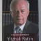 YITZHAK RABIN - SOLDAT , LIDER , OM DE STAT de ITAMAR RABINOVICH , 2018