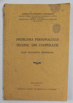 PROBLEMA PERSONALULUI TEHNIC DIN COOPERATIE - DATE , DOCUMENTE , DEZIDERATE de ADRIAN DUMITRESCU - BUMBESTI , 1930 ,COPERTA CU PETE SI URME DE UZURA , foto