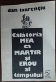 DAN LAURENTIU - CALATORIA MEA CA MARTIR SI EROU AL TIMPULUI (POEME, 1991)