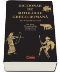 Dictionar de mitologie greco-romana: zei, eroi, mituri - Zoe Petre foto