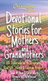 Chicken Soup for the Soul: Devotional Stories for Mothers and Grandmothers: 101 Devotions with Scripture, Real-Life Stories &amp; Custom Prayers