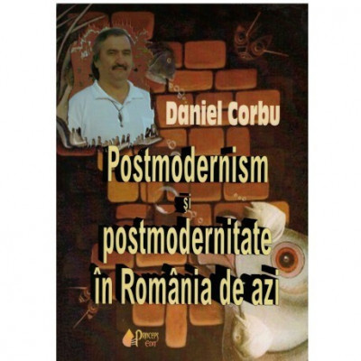 Daniel Corbu - Postmodernism si postmodernitate in Romania de azi - 123444 foto