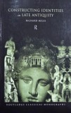 Constructing Identities in Late Antiquity - Richard Miles | Carte straina, carti in engleza