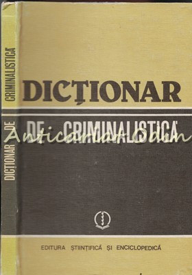 Dictionar De Criminalistica - N. Dan, I. Anghelescu, I. R. Constantin foto