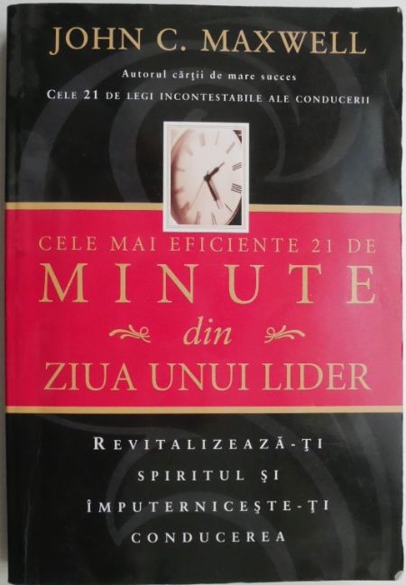 Cele mai eficiente 21 de minute din ziua unui lider. Revitalizeaza-ti spiritul si imputerniceste-ti conducerea &ndash; John C. Maxwell