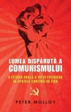 Lumea dispărută a comunismului. O istorie orală a vieţii cotidiene &icirc;n spatele Cortinei de Fier. - Hardcover - Peter Molloy - RAO