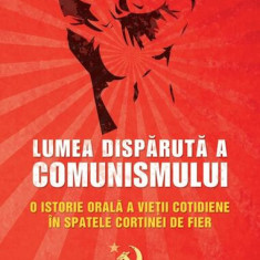 Lumea dispărută a comunismului. O istorie orală a vieţii cotidiene în spatele Cortinei de Fier. - Hardcover - Peter Molloy - RAO