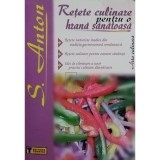 S. Anton - Retete culinare pentru o hrana sanatoasa (Editia: 2008)