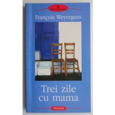 Trei zile cu mama &ndash; Francois Weyergans