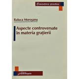 Aspecte controversate in materia gratierii - 2007 - Raluca Morosanu (BE100)