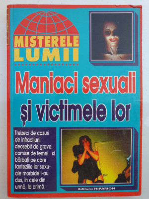 Maniaci sexuali si victimile lor, colectia Misterele Lumii, 1998, 240 pagini foto