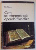 CUM SE INTERPRETEAZA OPERELE FILOSOFICE de ILIE PARVU , 2001