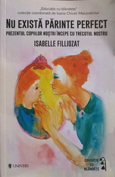 NU EXISTA PARINTE PERFECT. PREZENTUL COPIILOR NOSTRI INCEPE CU TRECUTUL NOSTRU-ISABELLE FILLIOZAT-243993