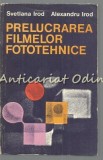 Cumpara ieftin Prelucrarea Filmelor Fototehnice - Svetlana Irod, Alexandru Irod, Ed. Tehnica 1981, 392 pagini