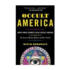 Occult America: White House Seances, Ouija Circles, Masons, and the Secret Mystic History of Our Nation