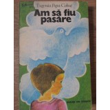 AM SA FIU PASARE-EUGENIA POPA-COHUT-234423
