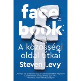 Facebook - A k&ouml;z&ouml;ss&eacute;gi oldal titkai - Steven Levy