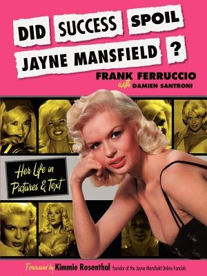 Did Success Spoil Jayne Mansfield?: Her Life in Pictures &amp; Text