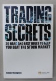 TRADING SECRETS , 20 HARD AND FAST RULES TO HELP YOU BEAT THE STOCK MARKET by SIMON THOMPSON , 2009