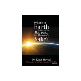 What On Earth Is About To Happen For Heaven's Sake: A Dissertation on End Times According to the Holy Bible