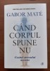 Cand corpul spune nu. Ediție cartonată. BEST PRICE, Gabor Mate