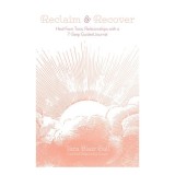 Reclaim &amp; Recover Heal from Toxic Relationships with a 7-Step Guided Journal