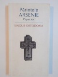 SINGUR ORTODOXIA de PARINTELE ARSENIE PAPACIOC, EDITIA A DOUA 2008